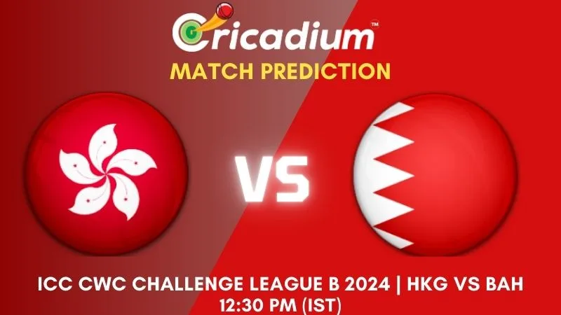 HKG vs BAH Match Prediction 2nd ODI ICC ICC CWC Challenge League B 2024