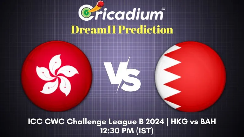 HKG vs BAH Dream11 Prediction 2nd ODI ICC CWC Challenge League B 2024