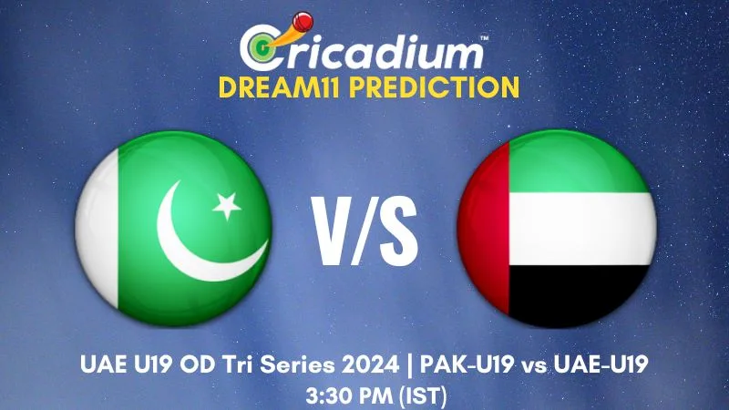 PAK-U19 vs UAE-U19 Dream11 Prediction 1st ODI UAE U19 OD Tri Series 2024