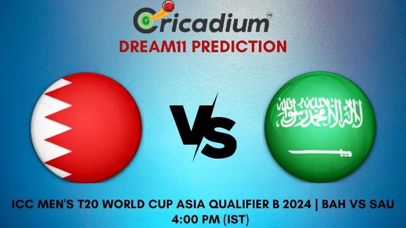 BAH vs SAU Dream11 Prediction 3rd T20I ICC Men's T20 World Cup Asia Qualifier B 2024