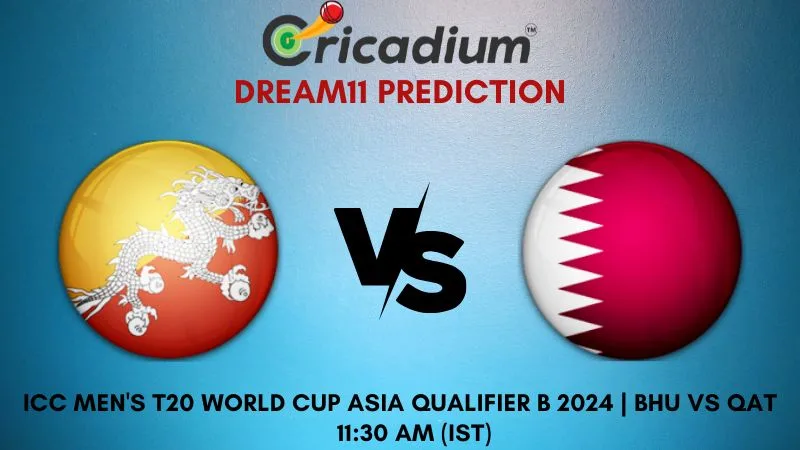 BHU vs QAT Dream11 Prediction 5th T20I ICC Men's T20 World Cup Asia Qualifier B 2024