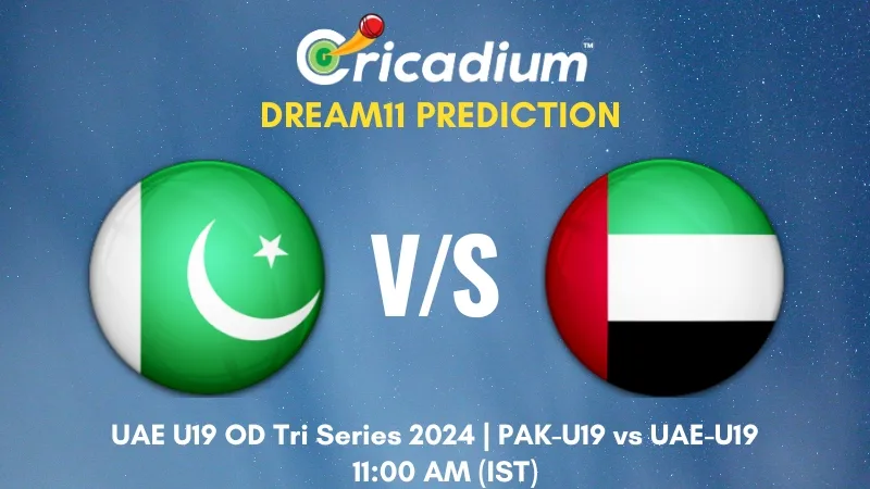 PAK-U19 vs UAE-U19 Dream11 Prediction 5th ODI UAE U19 OD Tri Series 2024