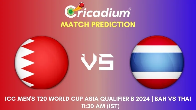 BAH vs THAI Match Prediction 8th T20I ICC Men's T20 World Cup Asia Qualifier B 2024