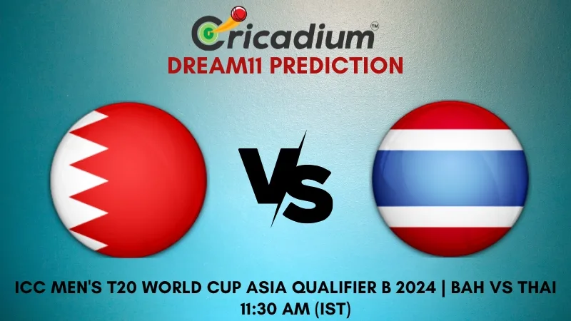 BAH vs THAI Dream11 Prediction 8th T20I ICC Men's T20 World Cup Asia Qualifier B 2024