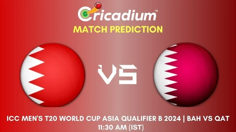 BAH vs QAT Match Prediction 13th T20I ICC Men's T20 World Cup Asia Qualifier B 2024