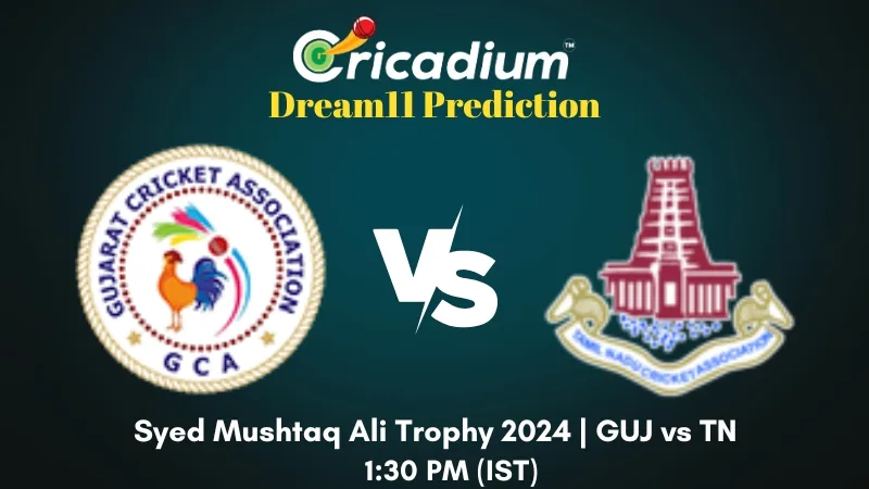 GUJ vs TN Dream11 Prediction Group B Syed Mushtaq Ali Trophy 2024