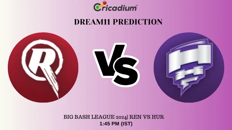 REN vs HUR Dream11 Prediction Today Big Bash League 2024 Match 5