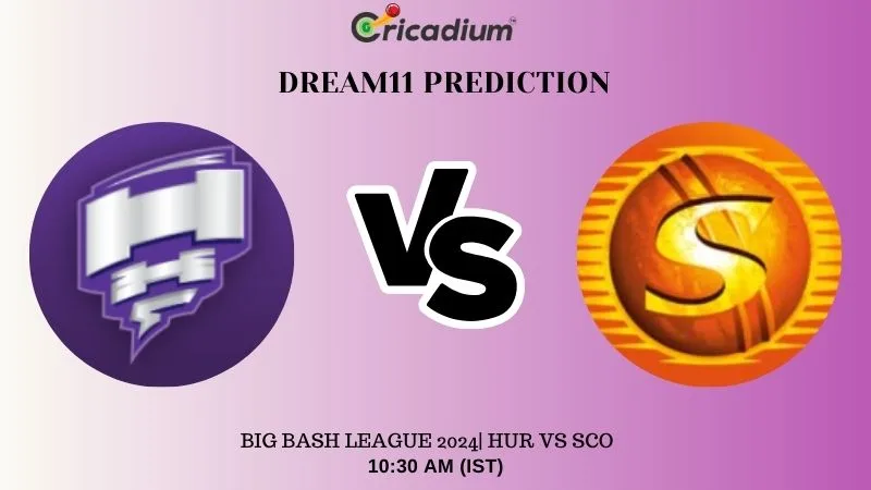 HUR vs SCO Dream11 Prediction Today Big Bash League 2024 Match 7