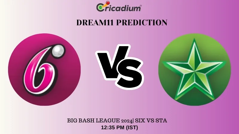 SIX vs STA Dream11 Prediction for Today Big Bash League 2024 Match 11