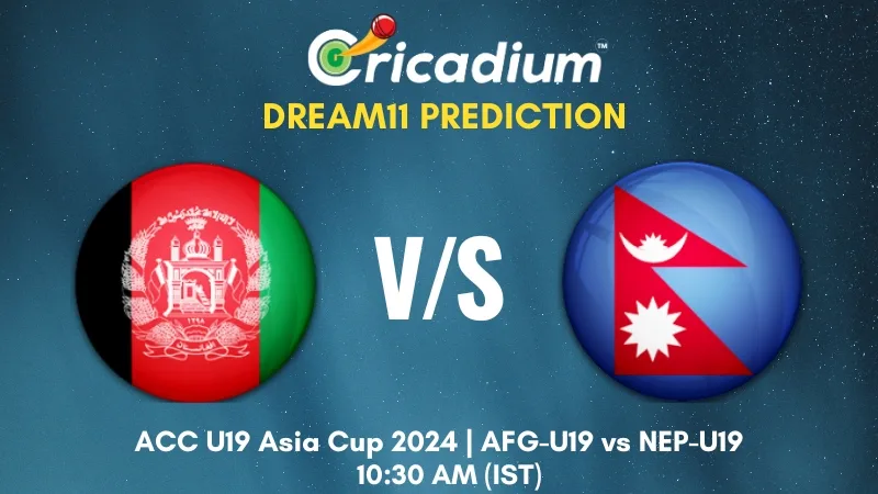 AFG-U19 vs NEP-U19 Dream11 Prediction 10th ODI ACC U19 Asia Cup 2024