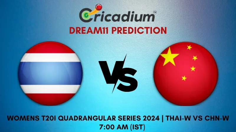 THAI-W vs CHN-W Dream11 Prediction 5th T20I Womens T20I Quadrangular Series in Hong Kong 2024