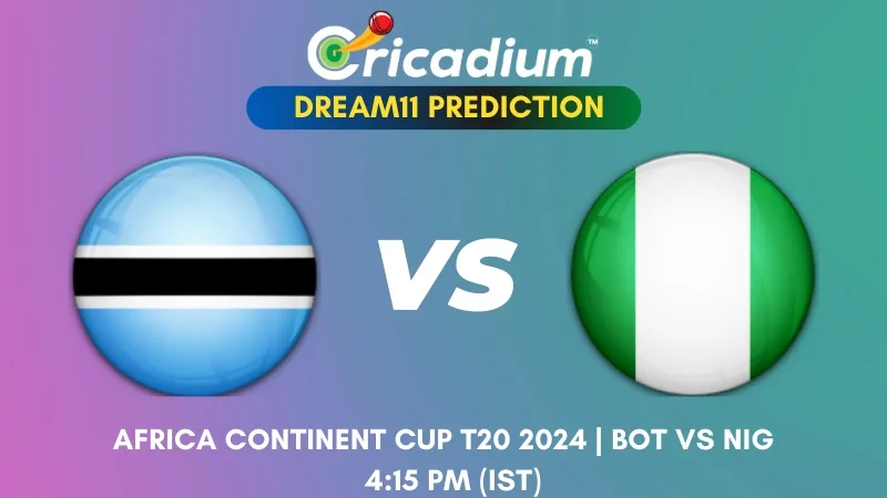 BOT vs NIG Dream11 Prediction 8th T20I Africa Continent Cup T20 2024