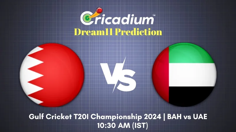 BAH vs UAE Dream11 Prediction 1st T20I Gulf Cricket T20I Championship 2024