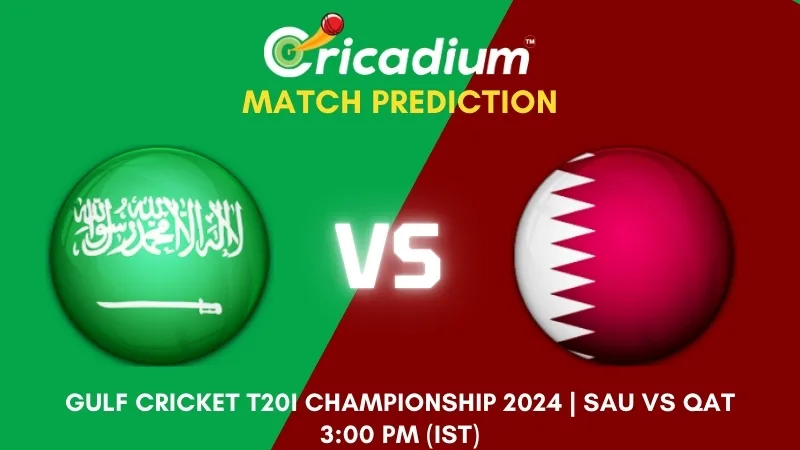 SAU vs QAT Match Prediction 6th T20I Gulf Cricket T20I Championship 2024