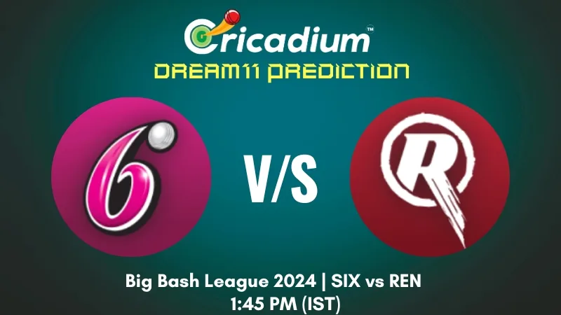 SIX vs REN Dream11 Prediction Today BBL 2024-25 Match 2