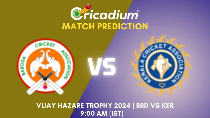 Vijay Hazare Trophy 2024 Group E BRD vs KER Match Prediction