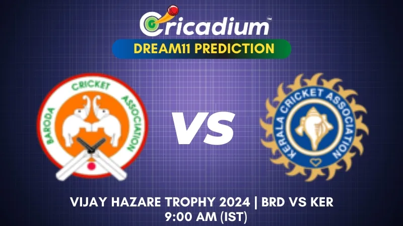 BRD vs KER Dream11 Prediction Today Vijay Hazare Trophy 2024 Group E