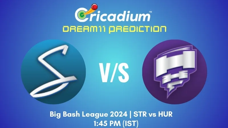 STR vs HUR Dream11 Prediction Today BBL 2024-25 Match 13