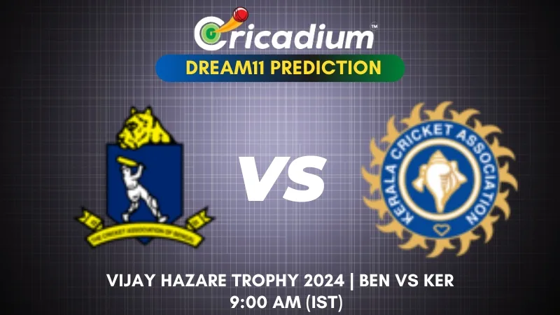 BEN vs KER Dream11 Prediction Group E of Vijay Hazare Trophy 2024