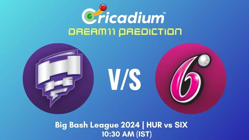 HUR vs SIX Dream11 Prediction BBL 2024-25 Match 18