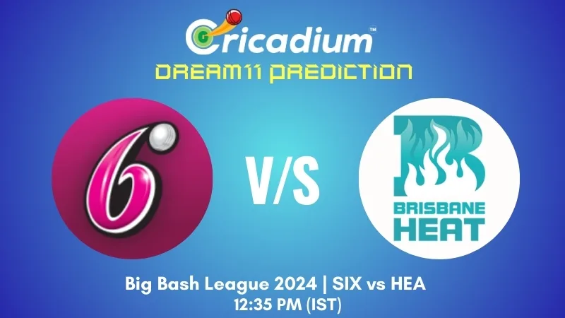 SIX vs HEA Dream11 Prediction BBL 2024-25 Match 21