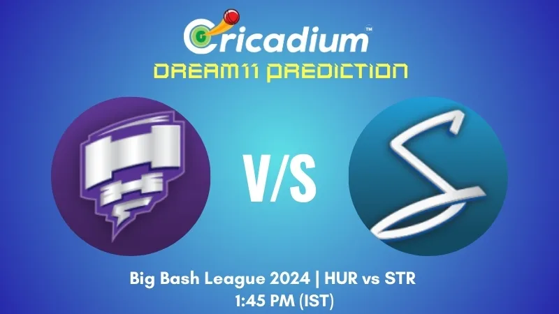 HUR vs STR Dream11 Prediction Match 24 of BBL 2024-25