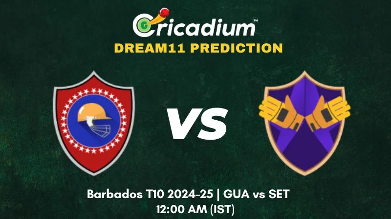 GUA vs SET Dream11 Prediction Match 22 of Barbados T10 2024-25